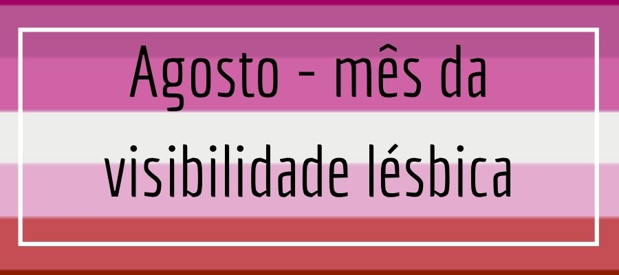 Agosto é o mês da visibilidade lésbica